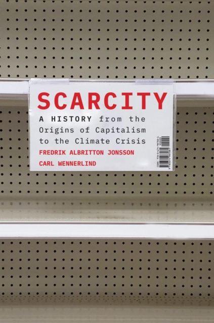 Scarcity : A History from the Origins of Capitalism to the Climate Crisis, EPUB eBook