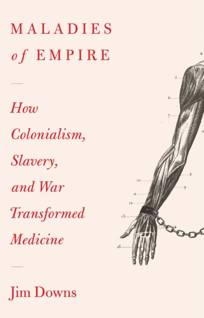 Maladies of Empire : How Colonialism, Slavery, and War Transformed Medicine, Paperback / softback Book