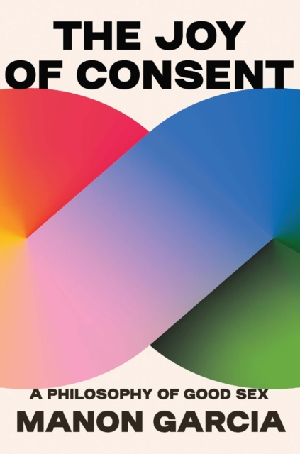 The Joy of Consent : A Philosophy of Good Sex, EPUB eBook