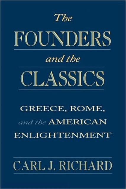 The Founders and the Classics : Greece, Rome, and the American Enlightenment, Paperback / softback Book