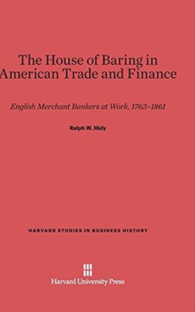 The House of Baring in American Trade and Finance : English Merchant Bankers at Work, 1763-1861, Hardback Book