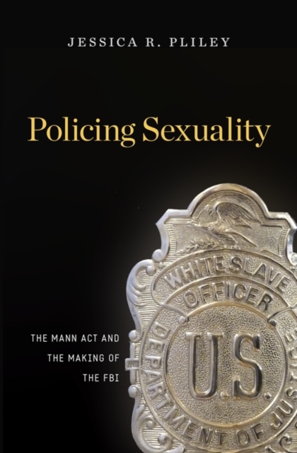 Policing Sexuality : The Mann Act and the Making of the FBI, Hardback Book