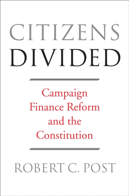 Citizens Divided : Campaign Finance Reform and the Constitution, EPUB eBook