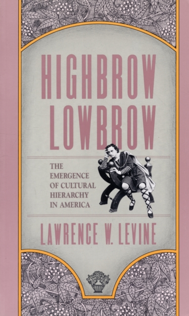 Highbrow/Lowbrow : The Emergence of Cultural Hierarchy in America, Paperback / softback Book