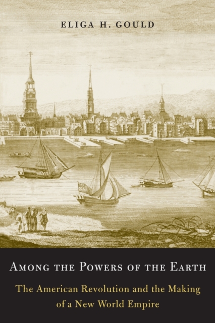 Among the Powers of the Earth : The American Revolution and the Making of a New World Empire, Paperback / softback Book