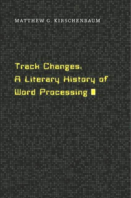 Track Changes : A Literary History of Word Processing, Hardback Book