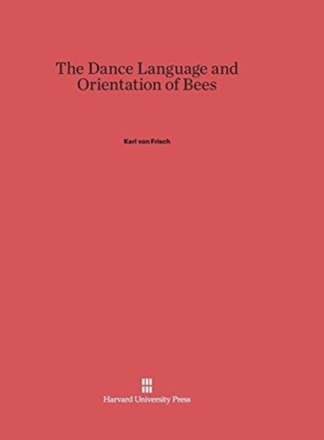 The Dance Language and Orientation of Bees, Hardback Book