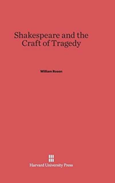 Shakespeare and the Craft of Tragedy, Hardback Book