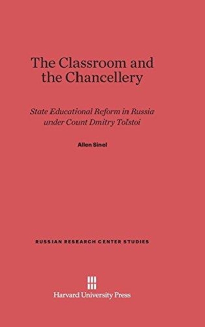 The Classroom and the Chancellery : State Educational Reform in Russia Under Count Dmitry Tolstoi, Hardback Book