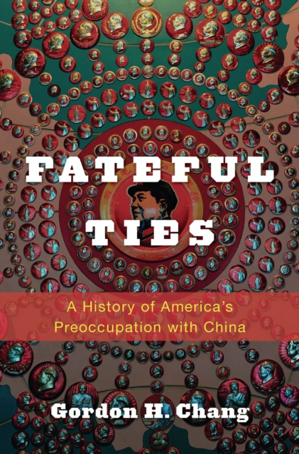 Fateful Ties : A History of America's Preoccupation with China, EPUB eBook