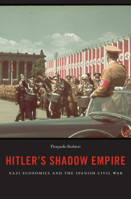 Hitler's Shadow Empire : Nazi Economics and the Spanish Civil War, EPUB eBook