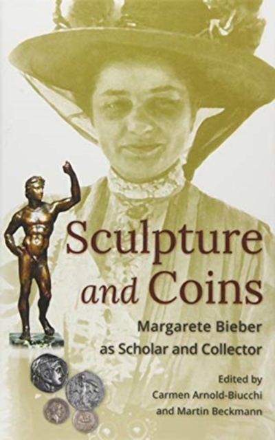 Sculpture and Coins : Margarete Bieber as Scholar and Collector, Hardback Book