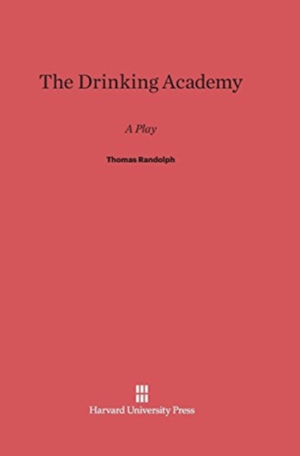 The Drinking Academy : A Play by Thomas Randolph, Hardback Book