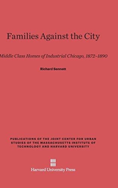 Families Against the City : Middle Class Homes of Industrial Chicago, 1872-1890, Hardback Book