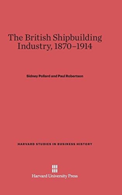The British Shipbuilding Industry, 1870-1914, Hardback Book