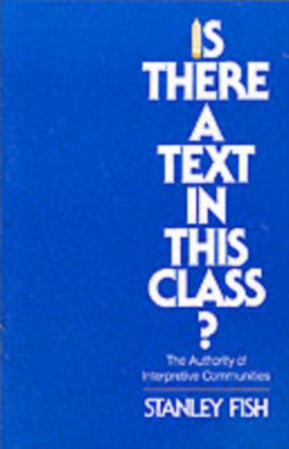Is There a Text in This Class? : The Authority of Interpretive Communities, Paperback / softback Book