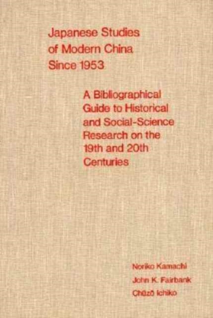 Japanese Studies of Modern China since 1953 : A Bibliographical Guide to Historical and Social-Science Research on the Nineteenth and Twentieth Centuries, Hardback Book