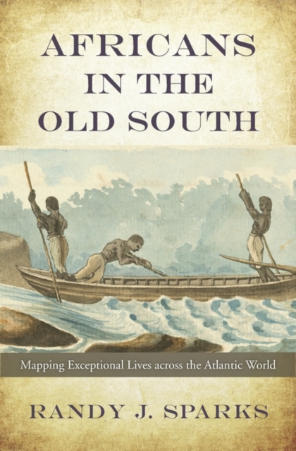 Africans in the Old South : Mapping Exceptional Lives across the Atlantic World, Hardback Book