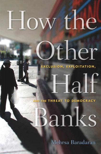 How the Other Half Banks : Exclusion, Exploitation, and the Threat to Democracy, EPUB eBook