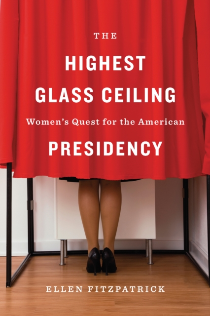 The Highest Glass Ceiling : Women's Quest for the American Presidency, EPUB eBook