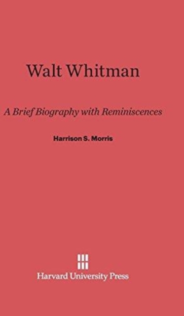 Walt Whitman : A Brief Biography with Reminiscences, Hardback Book