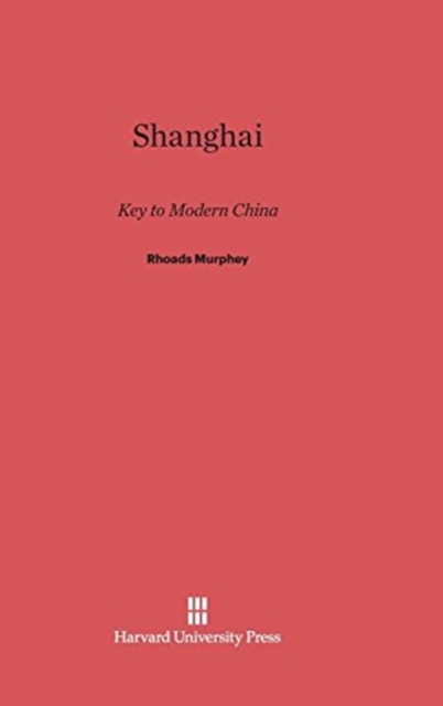 Shanghai : Key to Modern China, Hardback Book