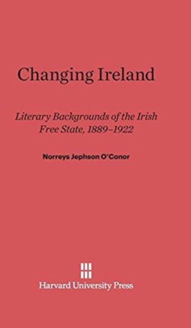 Changing Ireland : Literary Backgrounds of the Irish Free State, 1889-1922, Hardback Book