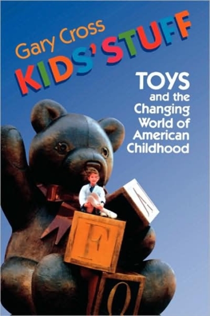 Kids' Stuff : Toys and the Changing World of American Childhood, Paperback / softback Book