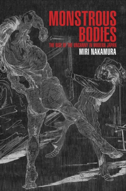 Monstrous Bodies : The Rise of the Uncanny in Modern Japan, Hardback Book