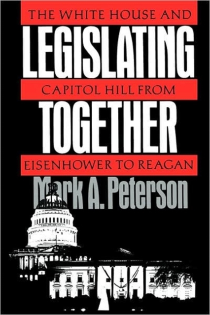 Legislating Together : The White House and Capitol Hill from Eisenhower to Reagan, Paperback / softback Book