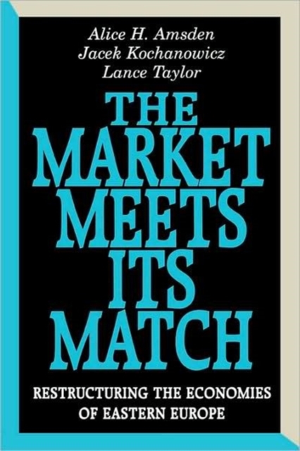 The Market Meets Its Match : Restructuring the Economies of Eastern Europe, Paperback / softback Book