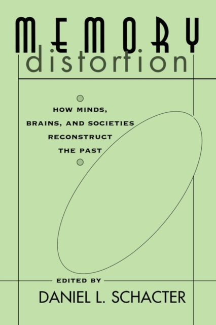 Memory Distortion : How Minds, Brains, and Societies Reconstruct the Past, Paperback / softback Book