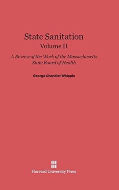 State Sanitation: A Review of the Work of the Massachusetts State Board of Health, Volume II, Hardback Book