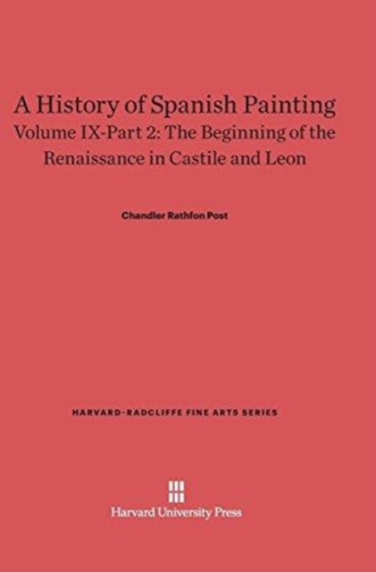 A History of Spanish Painting, Volume IX: The Beginning of the Renaissance in Castile and Leon, Part 2, Hardback Book