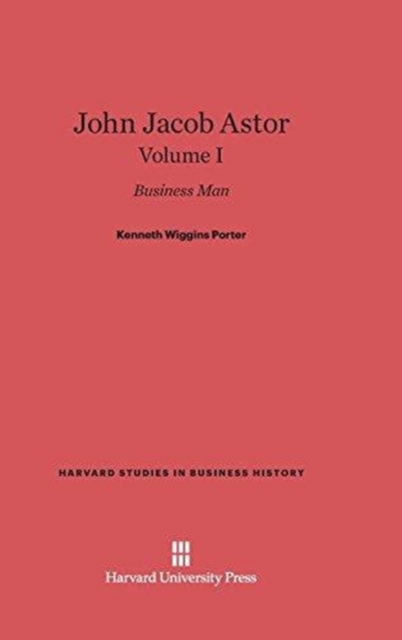 John Jacob Astor: Business Man, Volume I, Hardback Book