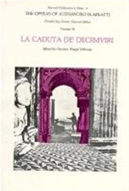 The Operas of Alessandro Scarlatti : La Caduta de' Decemviri Volume VI, Paperback / softback Book