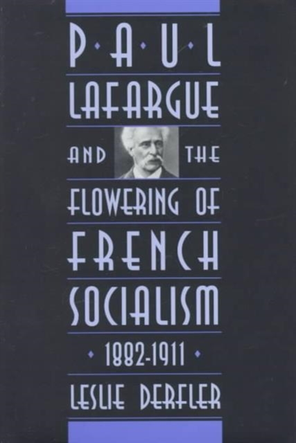 Paul Lafargue and the Flowering of French Socialism, 1882–1911, Hardback Book
