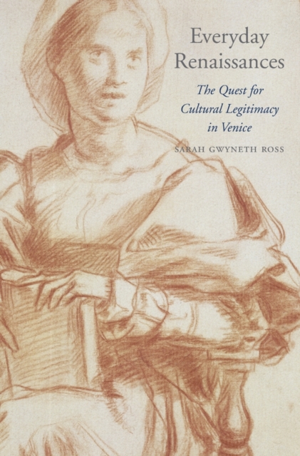 Everyday Renaissances : The Quest for Cultural Legitimacy in Venice, Hardback Book