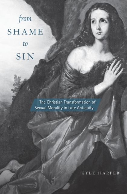 From Shame to Sin : The Christian Transformation of Sexual Morality in Late Antiquity, Paperback / softback Book