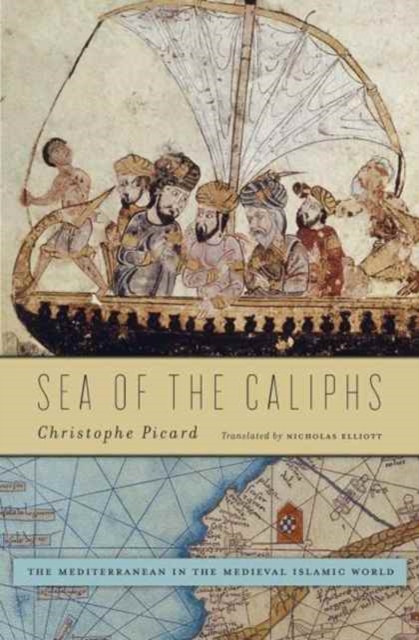 Sea of the Caliphs : The Mediterranean in the Medieval Islamic World, Hardback Book