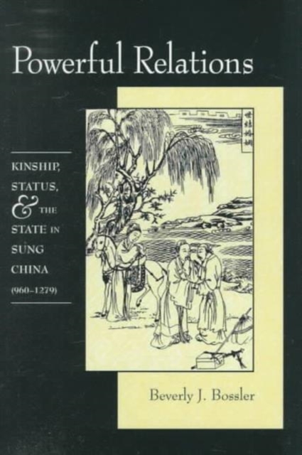 Powerful Relations : Kinship, Status, and the State in Sung China (960-1279), Hardback Book