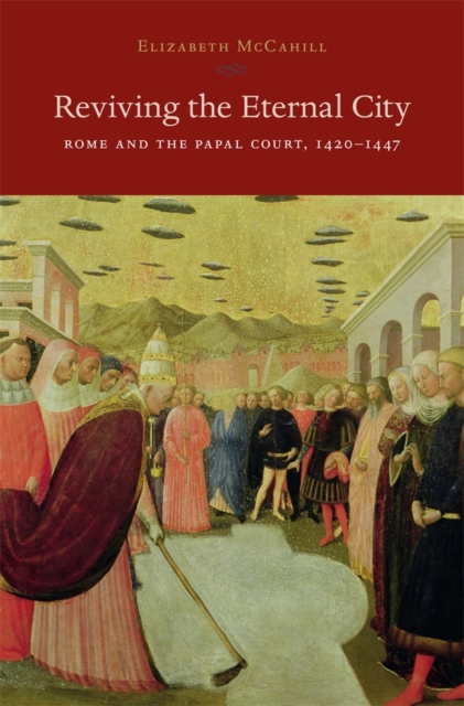 Reviving the Eternal City : Rome and the Papal Court, 1420-1447, Hardback Book