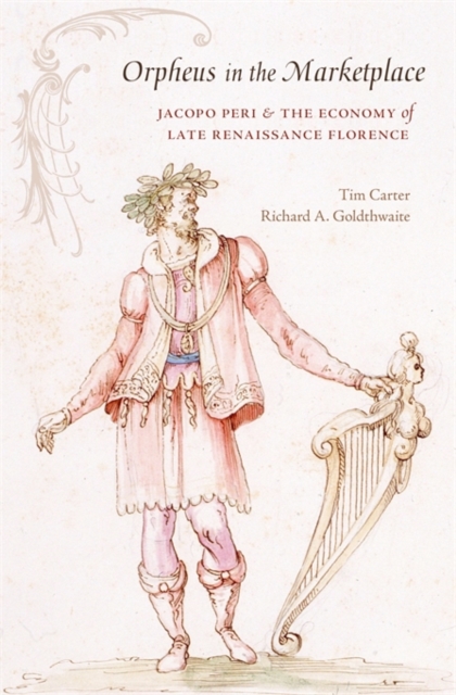 Orpheus in the Marketplace : Jacopo Peri and the Economy of Late Renaissance Florence, Hardback Book