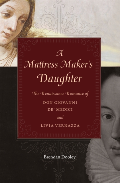 A Mattress Maker’s Daughter : The Renaissance Romance of Don Giovanni de’ Medici and Livia Vernazza, Hardback Book