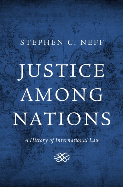 Justice among Nations : A History of International Law, Hardback Book