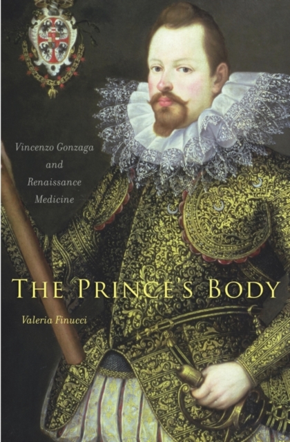 The Prince’s Body : Vincenzo Gonzaga and Renaissance Medicine, Hardback Book