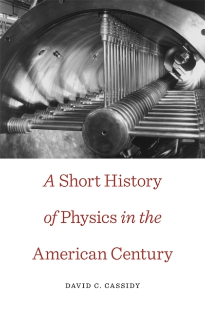 A Short History of Physics in the American Century, Paperback / softback Book