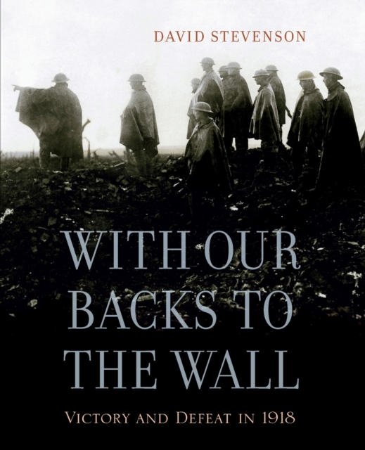 With Our Backs to the Wall : Victory and Defeat in 1918, Paperback / softback Book