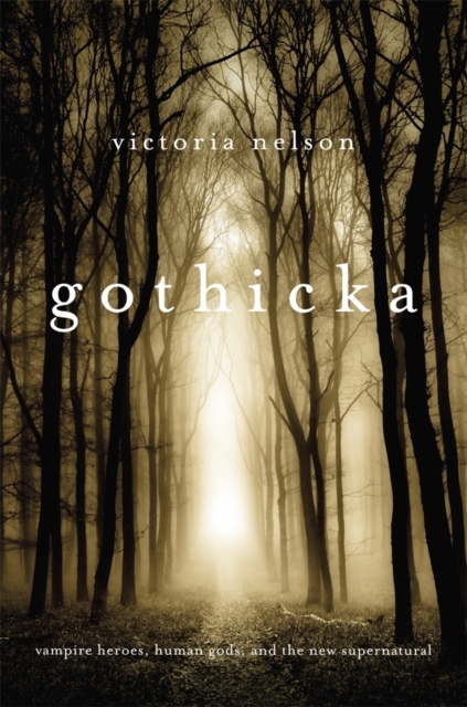 Gothicka : Vampire Heroes, Human Gods, and the New Supernatural, Paperback / softback Book