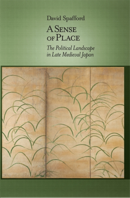 A Sense of Place : The Political Landscape in Late Medieval Japan, Hardback Book